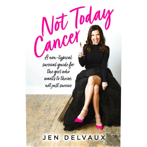 Jen Delvaux Not Today Cancer: A non-typical survival guide for the girl who wants to thrive, not just survive