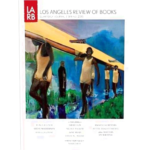 Tom Lutz,Rebecca Chace,Rickey Laurentiis,Jane Mead,Dinty W. Moore,Peter Trachtenberg,David L. Ulin,Steve Wasserman,Nicole Walker,Tom Zoellner Los Angeles Review of Books Quarterly Journal Spring 2015