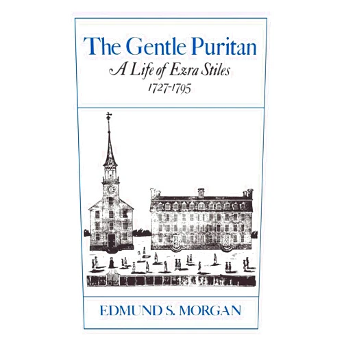 By Edmund S. Morgan (Author) The Gentle Puritan: A Life of Ezra Stiles, 1727-1795