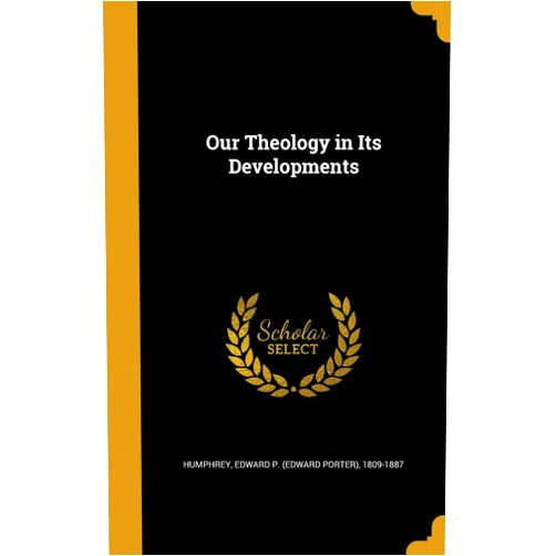 Edward P. (Edward Porter) 180 Humphrey Our Theology in Its Developments