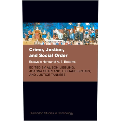 By Alison Liebling (Editor), Joanna Shapland (Editor), Richard Sparks (Editor), Justice Tankebe (Editor) & 1 more Crime, Justice, and Social Order: Essays in Honour of A. E. Bottoms (Clarendon Studies in Criminology)