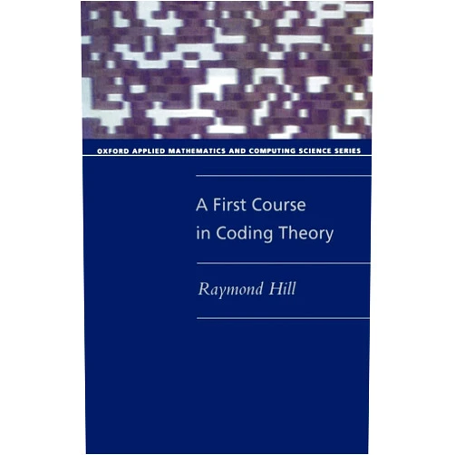 Raymond Hill A First Course in Coding Theory (Oxford Applied Mathematics and Computing Science Series)