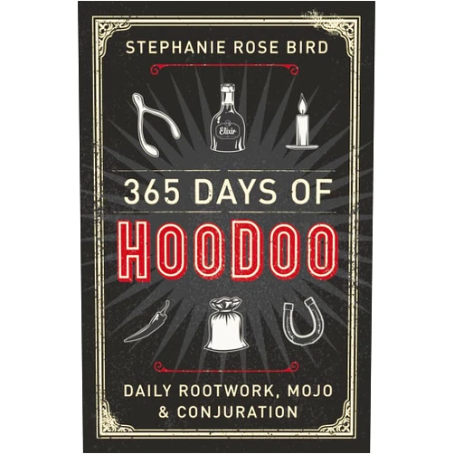 Stephanie Rose Bird 365 Days of Hoodoo: Daily Rootwork, Mojo & Conjuration