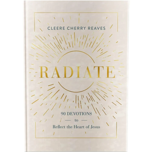 Cleere Cherry Reaves Radiate: 90 Devotions to Reflect the Heart of Jesus