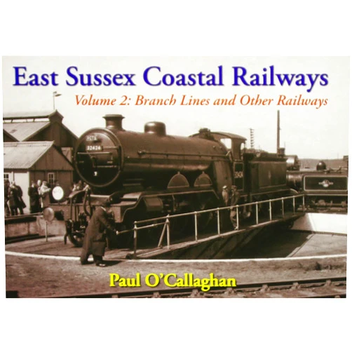 By Paul O'Callaghan (Author) East Sussex Coastal Railways: The Branch Lines Volume 2