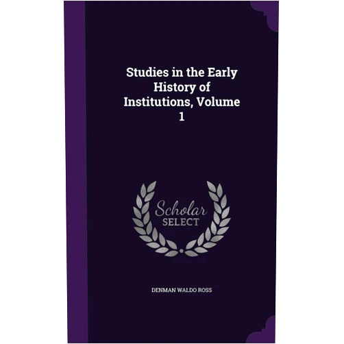 By Denman Waldo Ross (Author) Studies in the Early History of Institutions, Volume 1