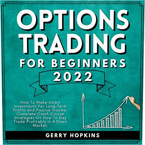 Gerry Hopkins, Justin Whitelock, Global Publishing Academy Ltd Options Trading for Beginners 2022: How to Make Smart Investments for Long-Term Profits and Passive Income. Complete Crash Course Strategies on How to Day Trade Profitably in a Down Market.: Trading and Investing World, Book 1