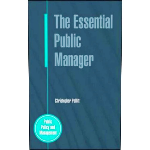 By Christopher Pollitt (Author) The Essential Public Manager (Public Policy Andmanagement)