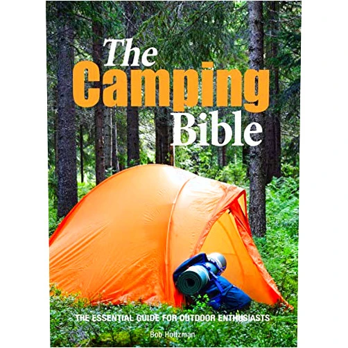 Bob Holtzman The Camping Bible: The Essential Guide for Outdoor Enthusiasts