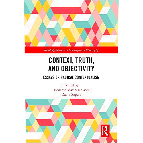 By Eduardo Marchesan (Editor), David Zapero (Editor) Format: Kindle Edition Context, Truth and Objectivity: Essays on Radical Contextualism (Routledge Studies in Contemporary Philosophy)