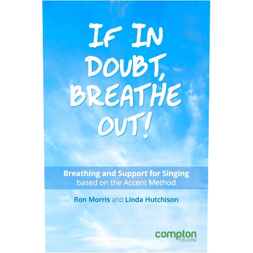 Ron Morris,Linda Hutchison If in Doubt, Breathe Out!: Breathing and support for singing based on the Accent Method