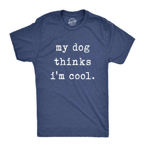 Crazy Dog T-Shirts Mens My Dog Thinks Im Cool T Shirt Funny Sarcastic Humor Novelty Puppy Tee