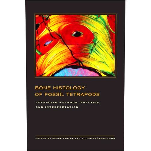 Kevin Padian,Ellen-Thérèse Lamm Bone Histology of Fossil Tetrapods: Advancing Methods, Analysis, and Interpretation