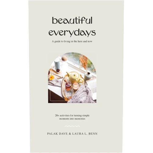 Palak Dave,Laura L Benn Beautiful Everydays: A Guide to Living in the Here and Now