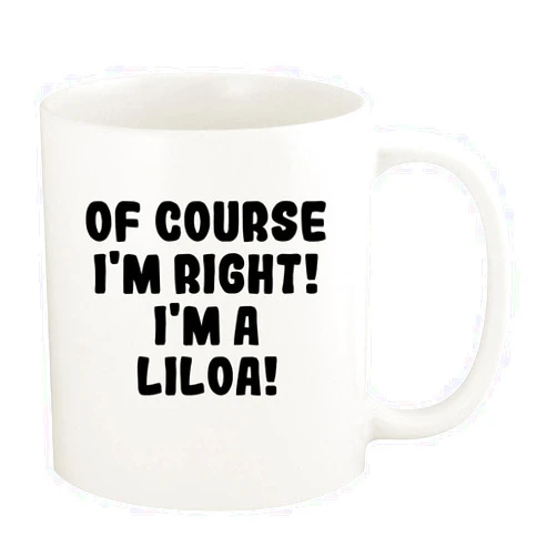 Knick Knack Gifts Of Course I'm Right! I'm A Liloa! - 11oz Ceramic White Coffee Mug Cup, White