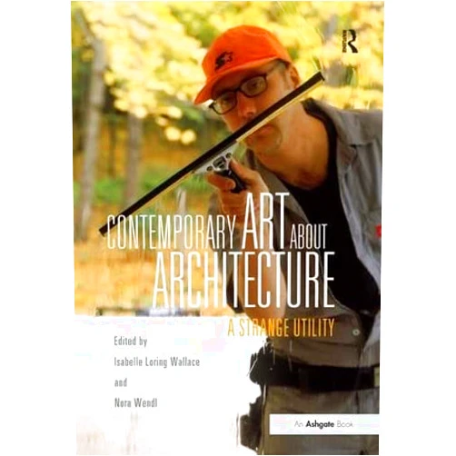 Isabelle Loring Wallace,Nora Wendl Contemporary Art About Architecture: A Strange Utility