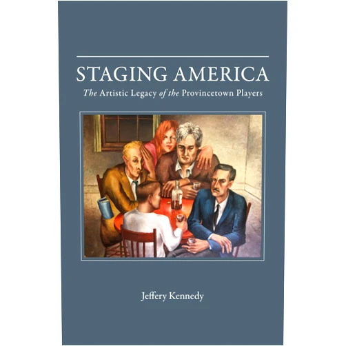Jeffery Kennedy Staging America: The Artistic Legacy of the Provincetown Players
