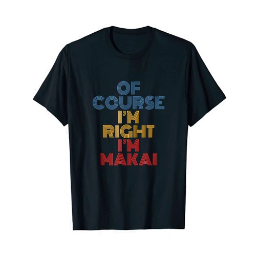 Makai Personalized Name Tees Oh Course I'm Right I'm Makai Personalized Name funny T-Shirt