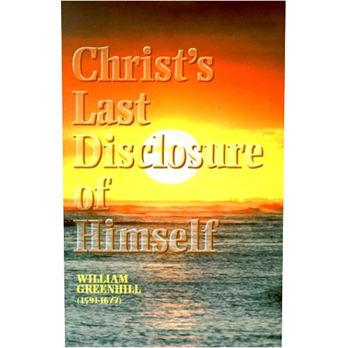 William Greenhill Christ's Last Disclosure of Himself