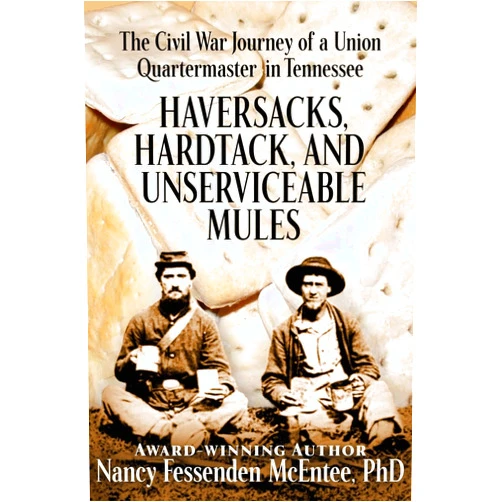 Nancy Fessenden McEntee PhD Haversacks, Hardtack and Unserviceable Mules: the Civil War Journey of a Union Quartermaster in Tennessee