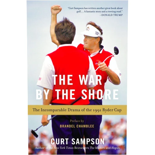 Curt Sampson The War by the Shore: The Incomparable Drama of the 1991 Ryder Cup