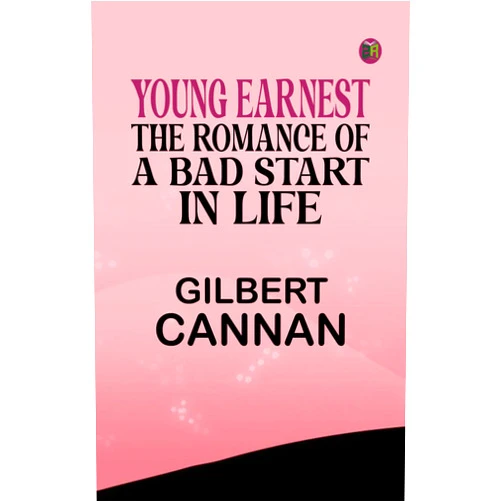 By Gilbert Cannan (Author) Format: Kindle Edition Young Earnest: The Romance of a Bad Start in Life