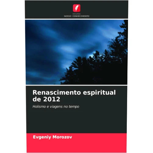 Portuguese Edition by Evgeniy Morozov (Author) Renascimento espiritual de 2012: Holismo e viagens no tempo (Portuguese Edition)