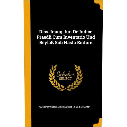 By Conrad Wilhelm Strecker (Author), J. W. Lehmann (Creator) Diss. Inaug. Iur. De Iudice Praedii Cum Inventario Und Beylaß Sub Hasta Emtore