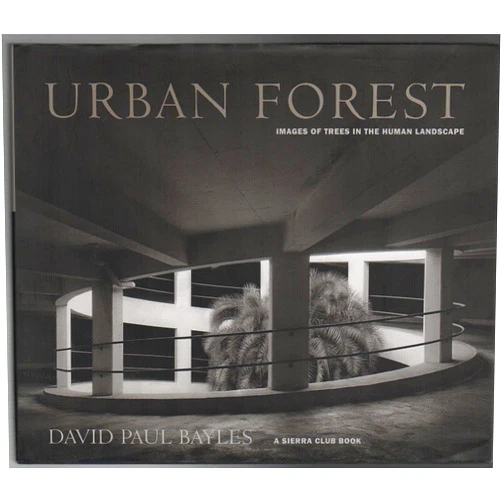David Paul Bayles Urban Forest: Images of Trees in the Human Landscape