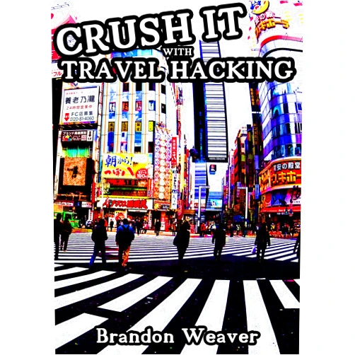 Brandon Weaver,Jera Sky CRUSH IT WITH TRAVEL HACKING: The Ultimate Guide to Free Travel to Tokyo, Japan & Around the World
