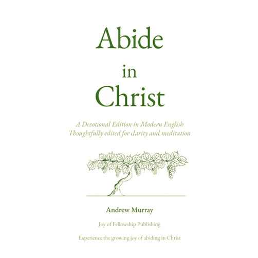 Andrew Murray Abide In Christ: A Deeper Daily Fellowship with Jesus Christ, Rooted in the Truth of Scripture.