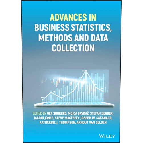 Ger Snijkers,Mojca Bavdaz,Stefan Bender,Jacqui Jones,Steve MacFeely,Joseph W. Sakshaug,Katherine J. Thompson,Arnout van Delden Advances in Business Statistics, Methods and Data Collection