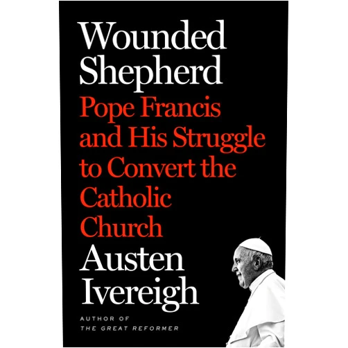 By Austen Ivereigh (Author) Wounded Shepherd: Pope Francis and His Struggle to Convert the Catholic Church