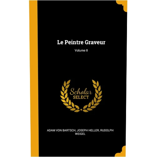 By Joseph Heller Rudolph Weig von Bartsch (Author) Le Peintre Graveur; Volume II