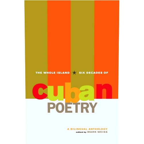 By Mark Weiss (Author) The Whole Island: Six Decades of Cuban Poetry