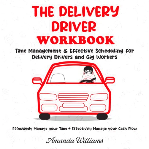 Amanda Williams,Reaching While Teaching LLC The Delivery Driver Workbook: Time Management & Effective Scheduling for Delivery Drivers and Gig Workers