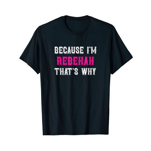 Rebekah Name Tag Apparel / Woman Named Rebekah Rebekah / Because I'm Rebekah That's Why - Pink Rebekah Name T-Shirt