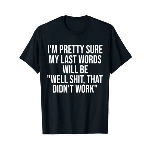 Funny Sayings I'm Pretty Sure Joke sarcastic My Last Words Will Be 