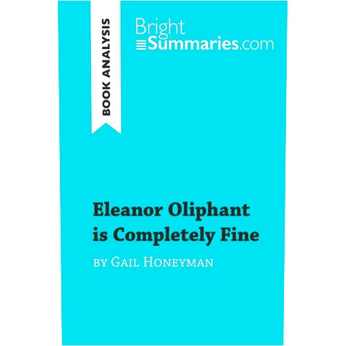 Bright Summaries Eleanor Oliphant is Completely Fine by Gail Honeyman (Book Analysis): Detailed Summary, Analysis and Reading Guide (BrightSummaries.com)
