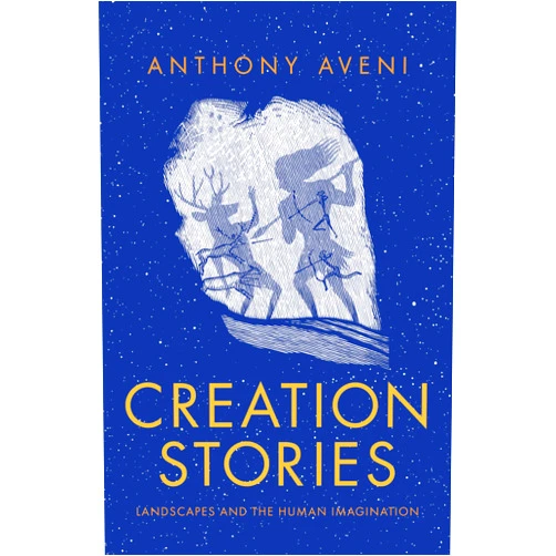 By Anthony Aveni (Author) Creation Stories: Landscapes and the Human Imagination