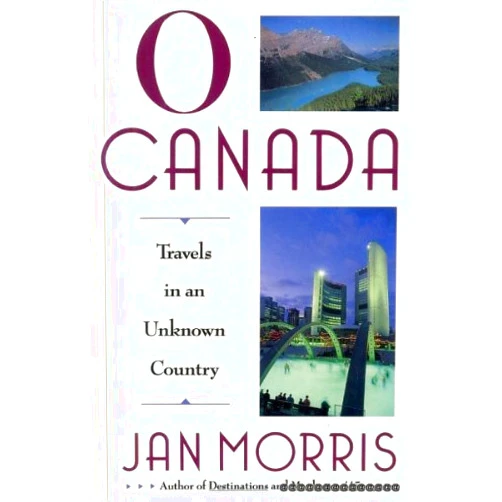 Jan Morris O Canada!: Travels in an Unknown Country