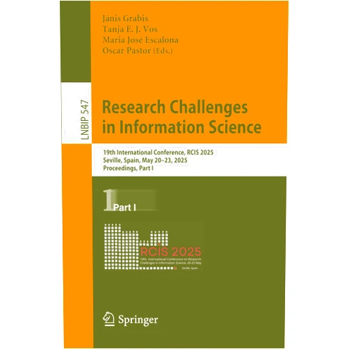 Jānis Grabis,Tanja E. J. Vos,Maria José Escalona,Oscar Pastor Research Challenges in Information Science: 19th International Conference, RCIS 2025, Seville, Spain, May 20–23, 2025, Proceedings, Part I (Lecture Notes in Business Information Processing)