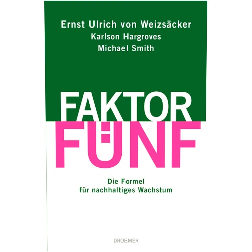 Ernst Ulrich von Weizsäcker,Michael Smith,Karlson Hargroves Faktor Fünf: Die Formel für nachhaltiges Wachstum