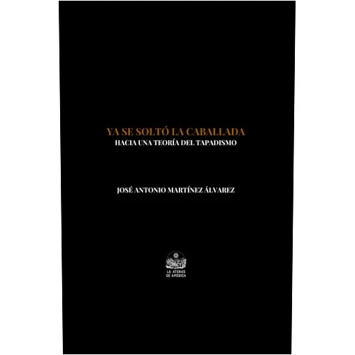 José Antonio Martínez Álvarez,Jesús Arroyo Cruz Ya se soltó la caballada. Hacia una teoría del tapadismo (Spanish Edition)