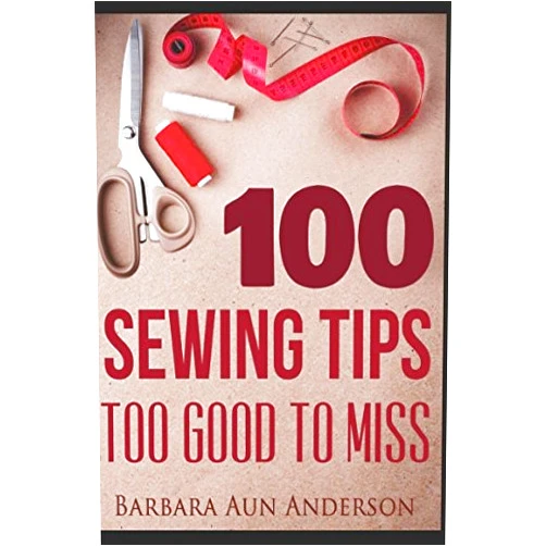 By Barbara Aun Anderson (Author) 100 Sewing Tips Too Good To Miss