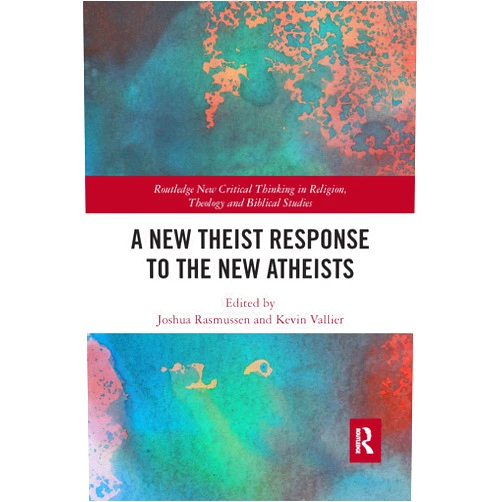 By Joshua Rasmussen (Editor), Kevin Vallier (Editor) A New Theist Response to the New Atheists (Routledge New Critical Thinking in Religion, Theology and Biblical Studies)