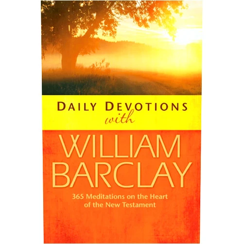 William Barclay Daily Devotions with William Barclay: 365 Meditations on the Heart of the New Testament