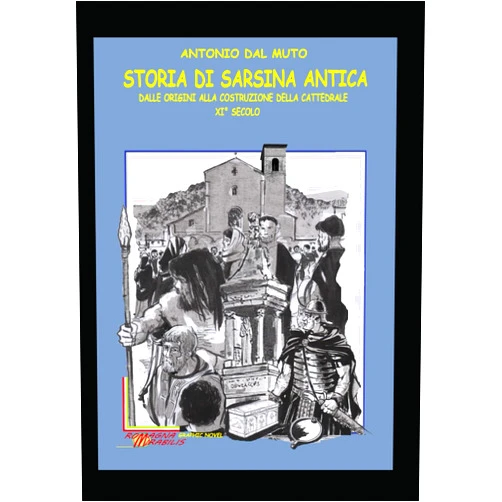 Antonio Dal Muto STORIA DI SARSINA ANTICA: Dalle Origini alla Costruzione della Cattedrale. Sec XI (Italian Edition)