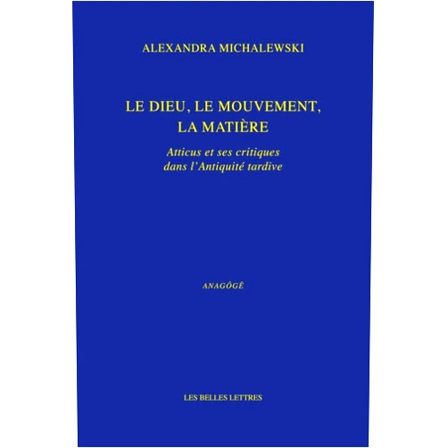 French Edition by Alexandra Michalewski (Author) Le Dieu, Le Mouvement, La Matiere: Atticus Et Ses Critiques Dans L'antiquite Tardive (Anagoge) (French Edition)