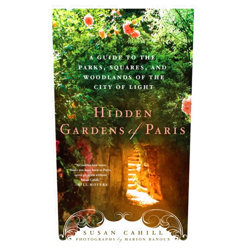 By Susan Cahill (Author), Marion Ranoux (Photographer) Hidden Gardens of Paris: A Guide to the Parks, Squares, and Woodlands of the City of Light